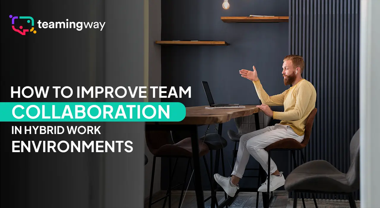 How to Improve Team Collaboration in Hybrid Work Environments
